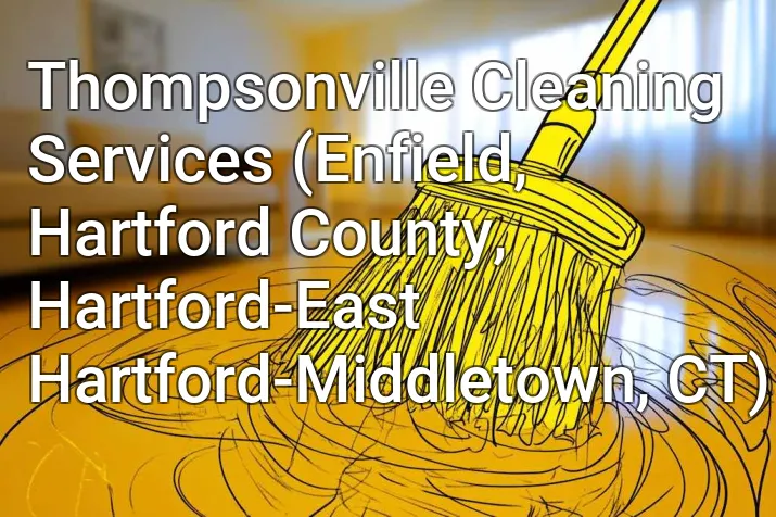Thompsonville Cleaning Services (Enfield, Hartford County, Hartford-East Hartford-Middletown, CT)