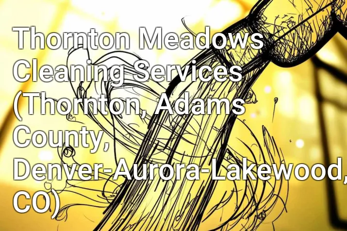 Thornton Meadows Cleaning Services (Thornton, Adams County, Denver-Aurora-Lakewood, CO)