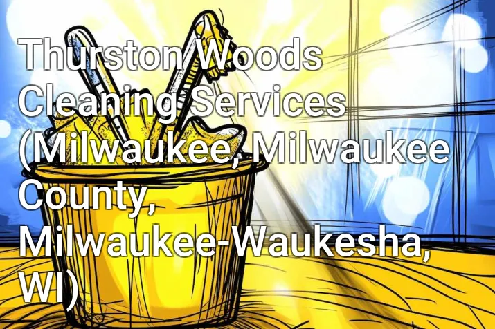 Thurston Woods Cleaning Services (Milwaukee, Milwaukee County, Milwaukee-Waukesha, WI)