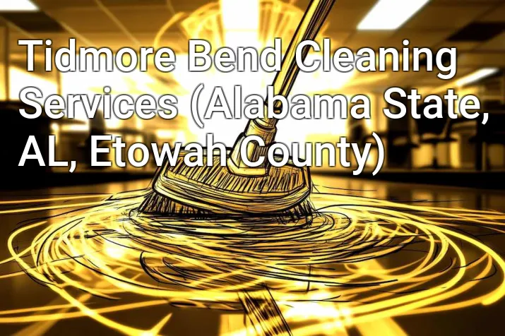 Tidmore Bend Cleaning Services (Alabama State, AL, Etowah County)