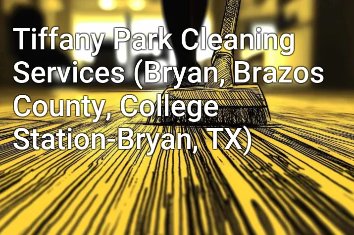 Tiffany Park Cleaning Services (Bryan, Brazos County, College Station-Bryan, TX)