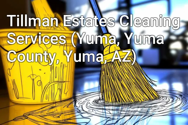 Tillman Estates Cleaning Services (Yuma, Yuma County, Yuma, AZ)