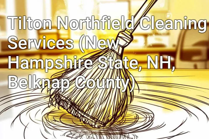 Tilton Northfield Cleaning Services (New Hampshire State, NH, Belknap County)