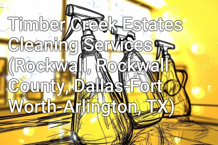 Timber Creek Estates Cleaning Services (Rockwall, Rockwall County, Dallas-Fort Worth-Arlington, TX)