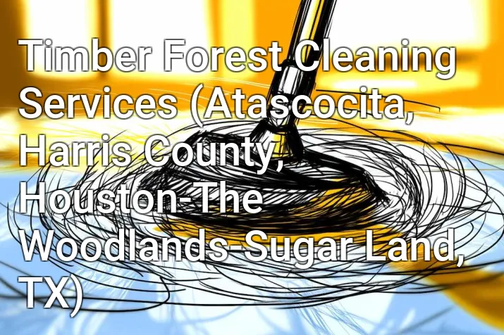 Timber Forest Cleaning Services (Atascocita, Harris County, Houston-The Woodlands-Sugar Land, TX)
