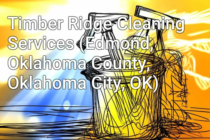 Timber Ridge Cleaning Services (Edmond, Oklahoma County, Oklahoma City, OK)