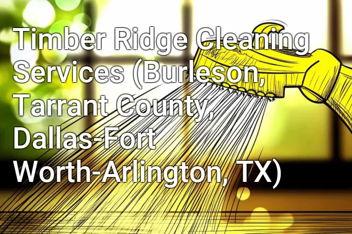 Timber Ridge Cleaning Services (Burleson, Tarrant County, Dallas-Fort Worth-Arlington, TX)