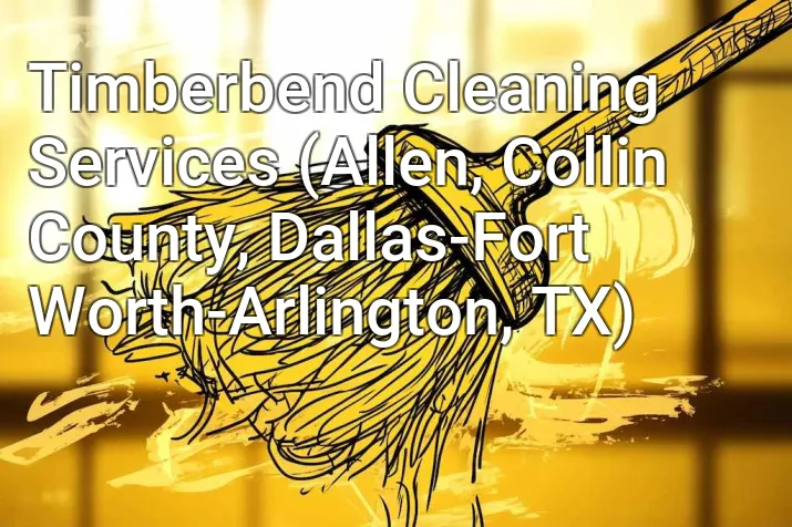 Timberbend Cleaning Services (Allen, Collin County, Dallas-Fort Worth-Arlington, TX)