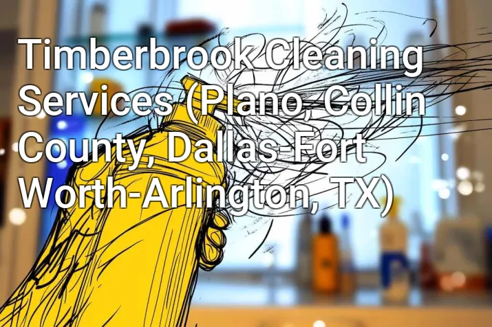 Timberbrook Cleaning Services (Plano, Collin County, Dallas-Fort Worth-Arlington, TX)