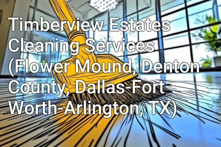 Timberview Estates Cleaning Services (Flower Mound, Denton County, Dallas-Fort Worth-Arlington, TX)