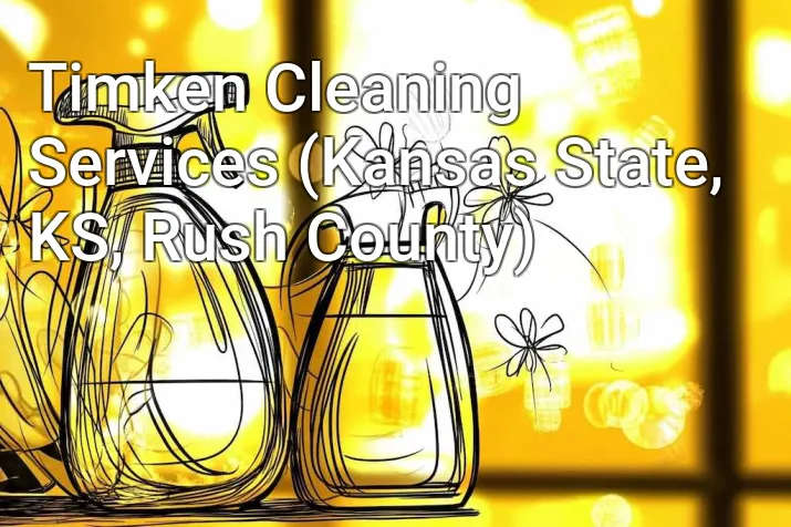 Timken Cleaning Services (Kansas State, KS, Rush County)