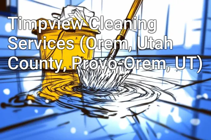 Timpview Cleaning Services (Orem, Utah County, Provo-Orem, UT)