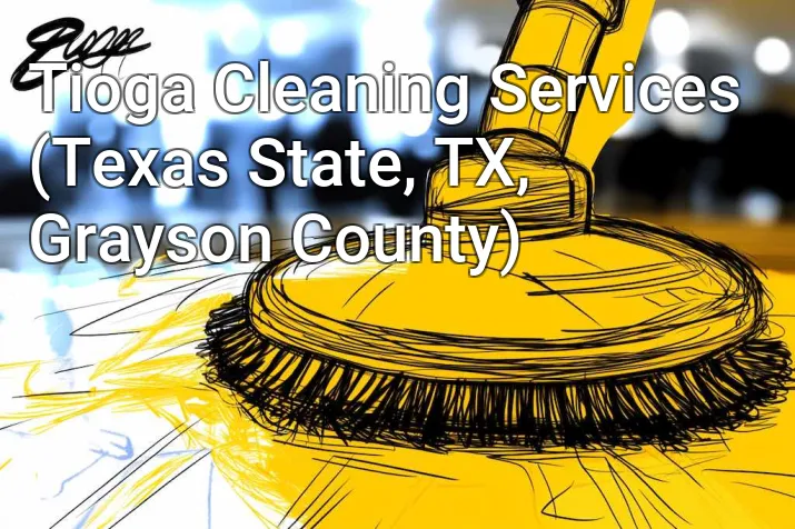 Tioga Cleaning Services (Texas State, TX, Grayson County)
