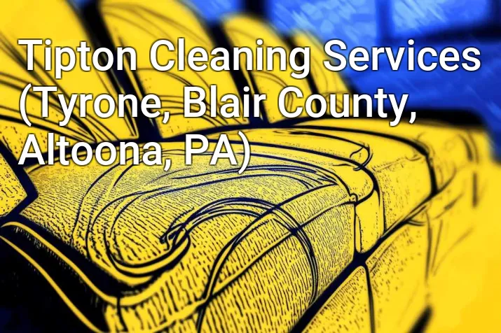 Tipton Cleaning Services (Tyrone, Blair County, Altoona, PA)