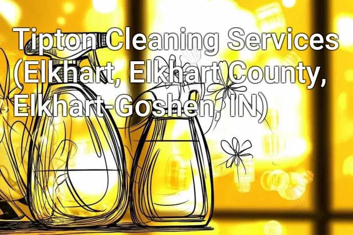 Tipton Cleaning Services (Elkhart, Elkhart County, Elkhart-Goshen, IN)
