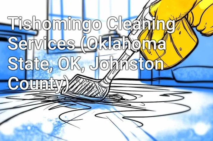 Tishomingo Cleaning Services (Oklahoma State, OK, Johnston County)