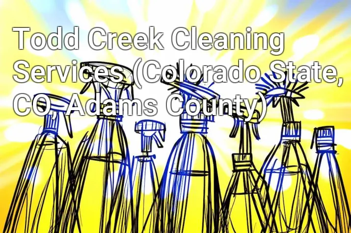 Todd Creek Cleaning Services (Colorado State, CO, Adams County)