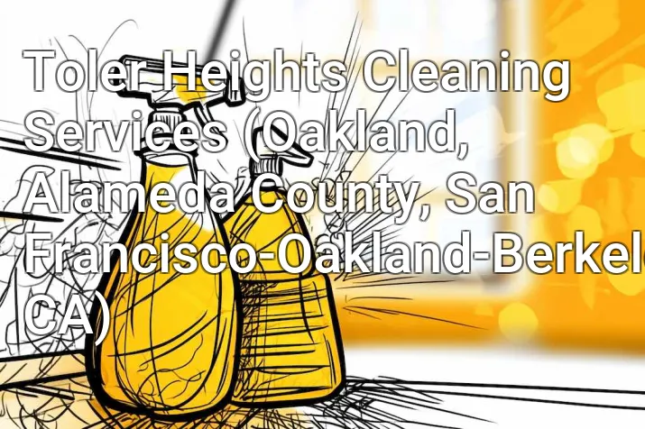 Toler Heights Cleaning Services (Oakland, Alameda County, San Francisco-Oakland-Berkeley, CA)
