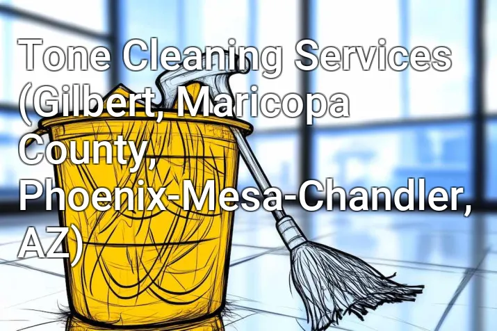 Tone Cleaning Services (Gilbert, Maricopa County, Phoenix-Mesa-Chandler, AZ)