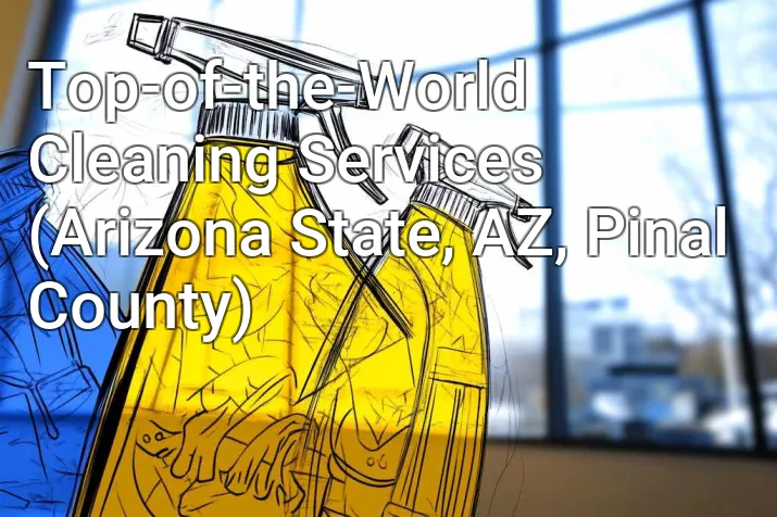 Top-of-the-World Cleaning Services (Arizona State, AZ, Pinal County)