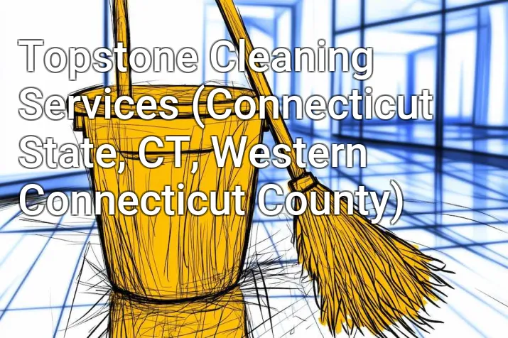 Topstone Cleaning Services (Connecticut State, CT, Western Connecticut County)