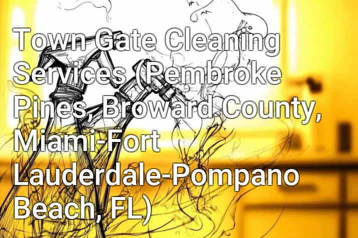 Town Gate Cleaning Services (Pembroke Pines, Broward County, Miami-Fort Lauderdale-Pompano Beach, FL)