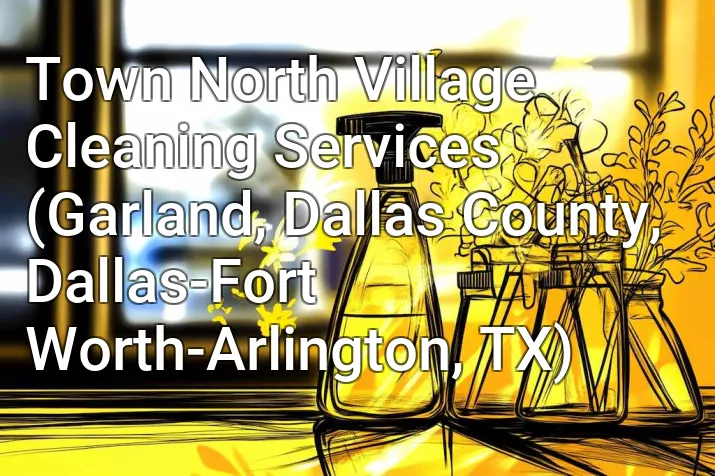 Town North Village Cleaning Services (Garland, Dallas County, Dallas-Fort Worth-Arlington, TX)