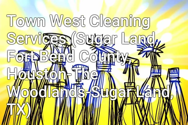 Town West Cleaning Services (Sugar Land, Fort Bend County, Houston-The Woodlands-Sugar Land, TX)