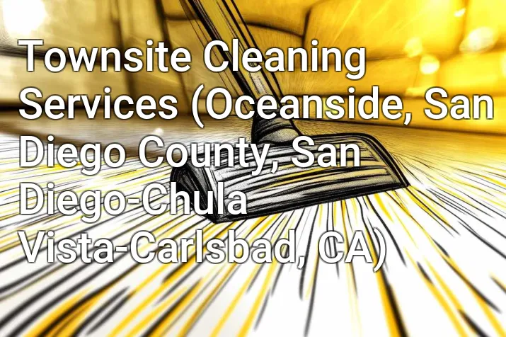 Townsite Cleaning Services (Oceanside, San Diego County, San Diego-Chula Vista-Carlsbad, CA)