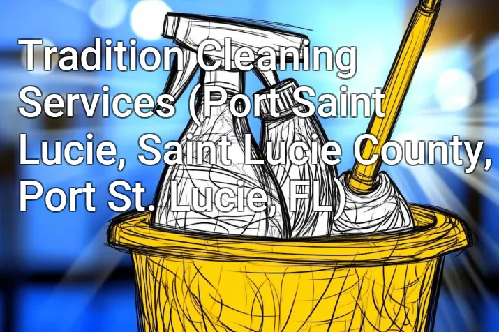 Tradition Cleaning Services (Port Saint Lucie, Saint Lucie County, Port St. Lucie, FL)