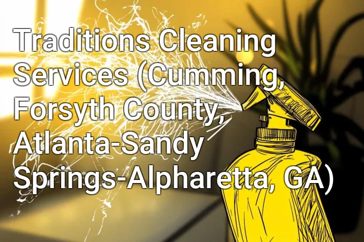 Traditions Cleaning Services (Cumming, Forsyth County, Atlanta-Sandy Springs-Alpharetta, GA)