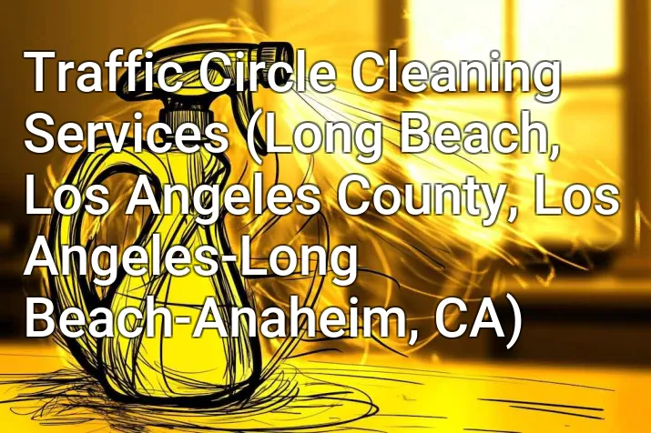 Traffic Circle Cleaning Services (Long Beach, Los Angeles County, Los Angeles-Long Beach-Anaheim, CA)