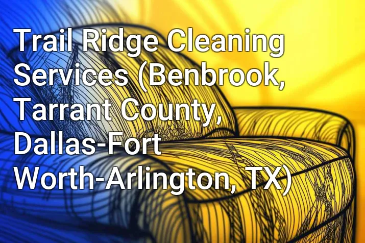 Trail Ridge Cleaning Services (Benbrook, Tarrant County, Dallas-Fort Worth-Arlington, TX)