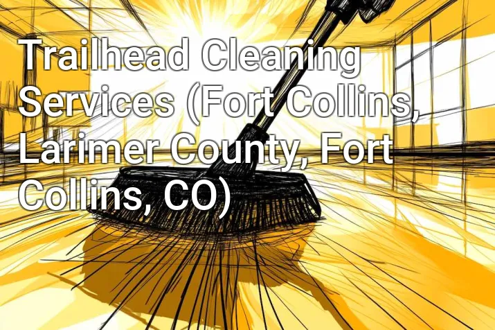 Trailhead Cleaning Services (Fort Collins, Larimer County, Fort Collins, CO)