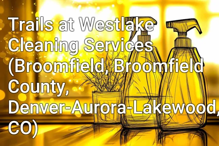 Trails at Westlake Cleaning Services (Broomfield, Broomfield County, Denver-Aurora-Lakewood, CO)