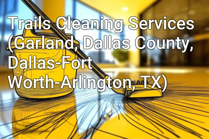 Trails Cleaning Services (Garland, Dallas County, Dallas-Fort Worth-Arlington, TX)