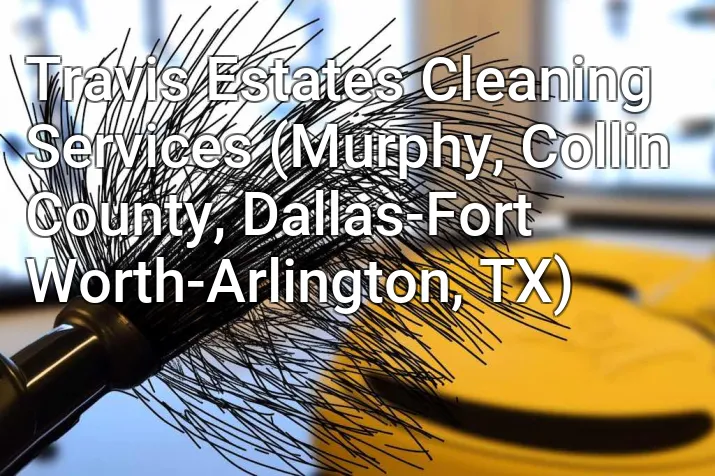 Travis Estates Cleaning Services (Murphy, Collin County, Dallas-Fort Worth-Arlington, TX)