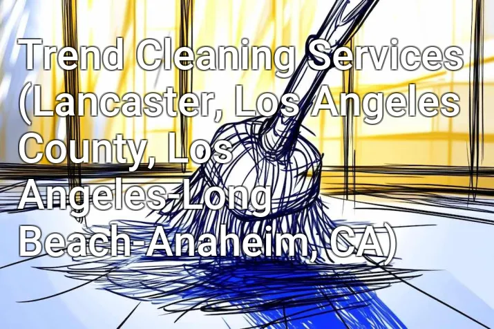 Trend Cleaning Services (Lancaster, Los Angeles County, Los Angeles-Long Beach-Anaheim, CA)