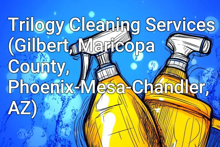 Trilogy Cleaning Services (Gilbert, Maricopa County, Phoenix-Mesa-Chandler, AZ)