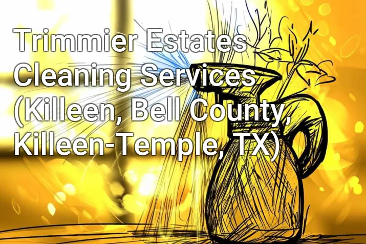 Trimmier Estates Cleaning Services (Killeen, Bell County, Killeen-Temple, TX)