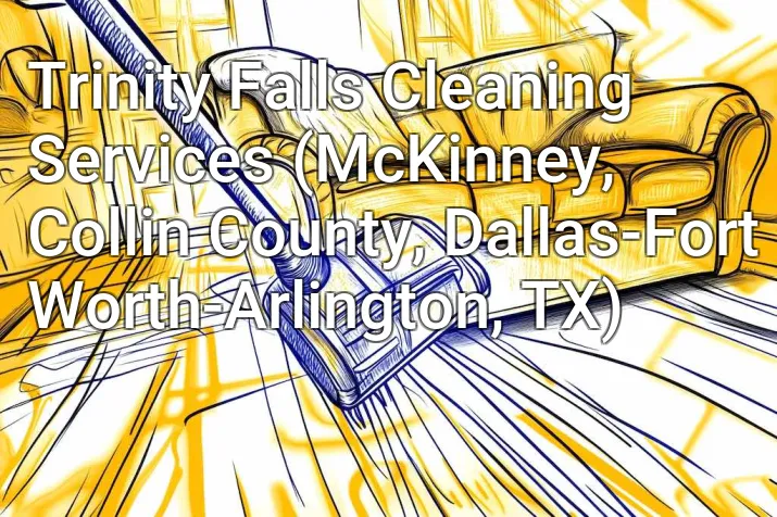 Trinity Falls Cleaning Services (McKinney, Collin County, Dallas-Fort Worth-Arlington, TX)