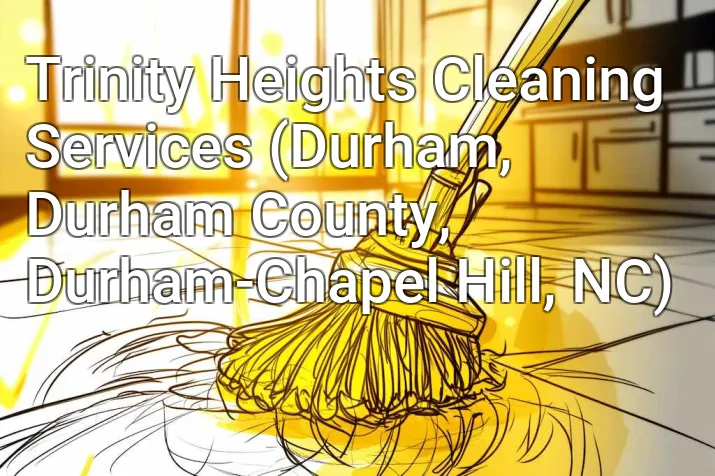 Trinity Heights Cleaning Services (Durham, Durham County, Durham-Chapel Hill, NC)