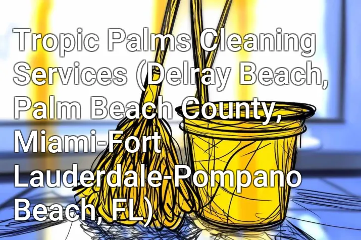Tropic Palms Cleaning Services (Delray Beach, Palm Beach County, Miami-Fort Lauderdale-Pompano Beach, FL)