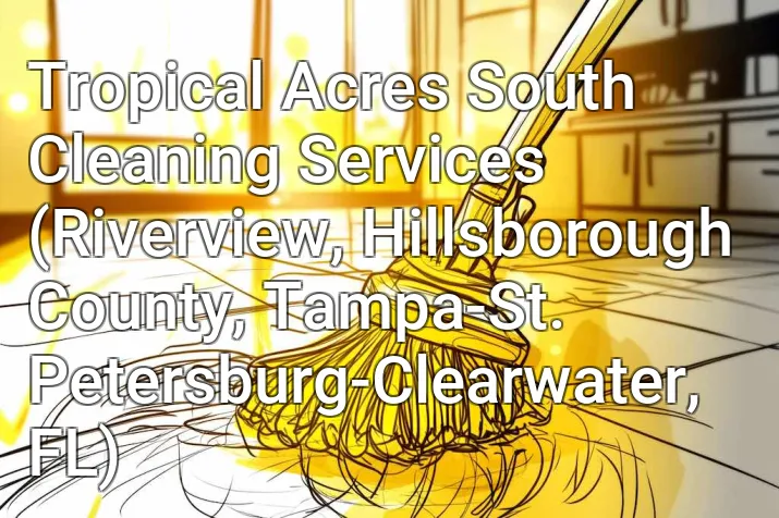 Tropical Acres South Cleaning Services (Riverview, Hillsborough County, Tampa-St. Petersburg-Clearwater, FL)