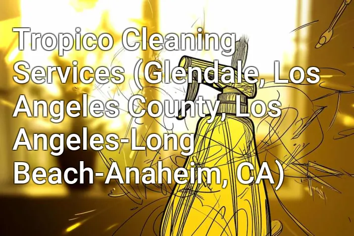 Tropico Cleaning Services (Glendale, Los Angeles County, Los Angeles-Long Beach-Anaheim, CA)