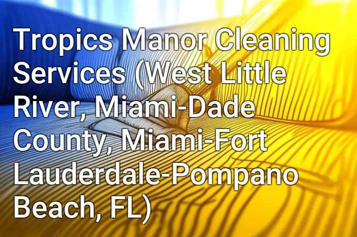 Tropics Manor Cleaning Services (West Little River, Miami-Dade County, Miami-Fort Lauderdale-Pompano Beach, FL)