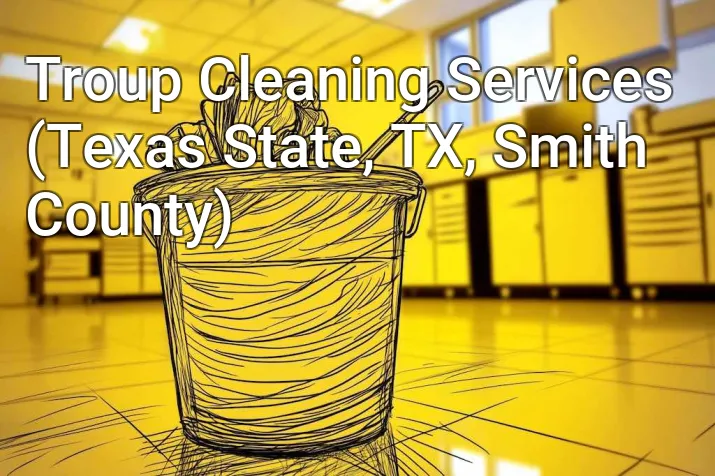 Troup Cleaning Services (Texas State, TX, Smith County)