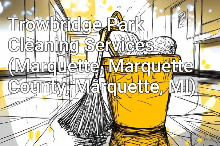 Trowbridge Park Cleaning Services (Marquette, Marquette County, Marquette, MI)