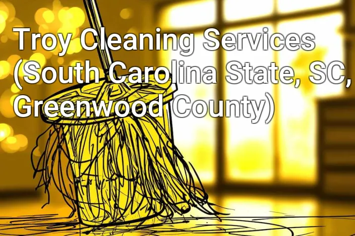 Troy Cleaning Services (South Carolina State, SC, Greenwood County)