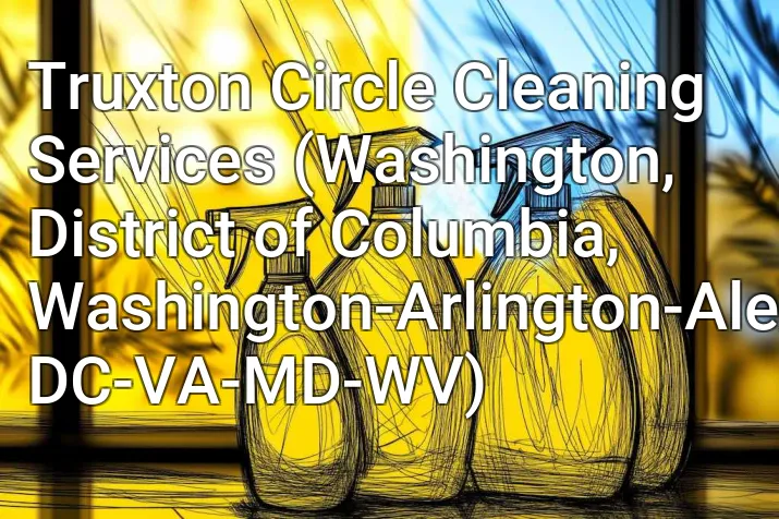 Truxton Circle Cleaning Services (Washington, District of Columbia, Washington-Arlington-Alexandria, DC-VA-MD-WV)